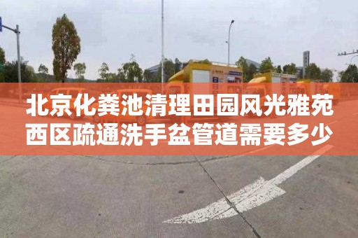 北京化粪池清理田园风光雅苑西区疏通洗手盆管道需要多少钱