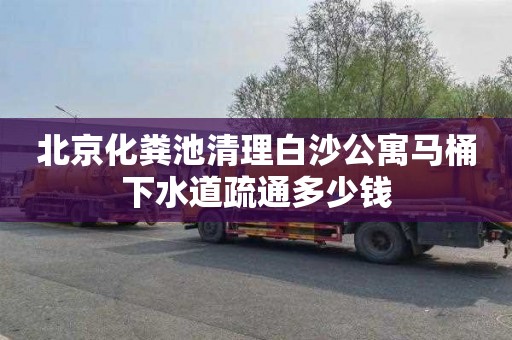 北京化粪池清理白沙公寓马桶下水道疏通多少钱