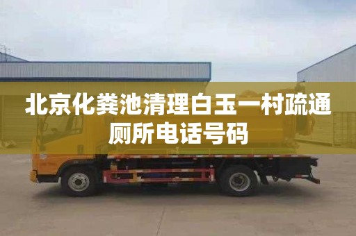 北京化粪池清理白玉一村疏通厕所电话号码