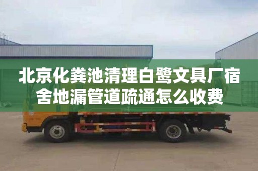 北京化粪池清理白鹭文具厂宿舍地漏管道疏通怎么收费