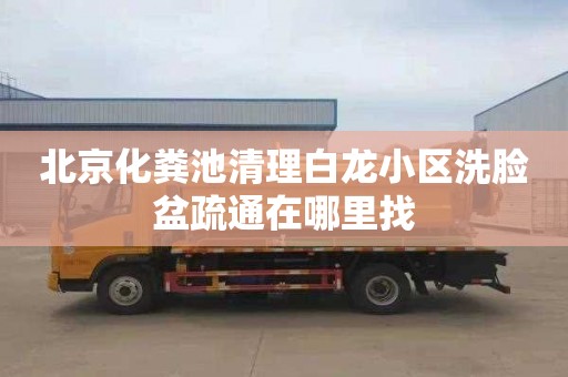 北京化粪池清理白龙小区洗脸盆疏通在哪里找