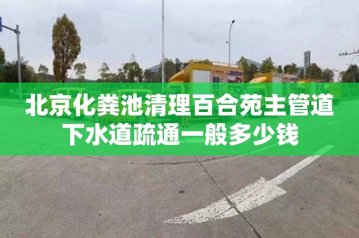 北京化粪池清理百合苑主管道下水道疏通一般多少钱