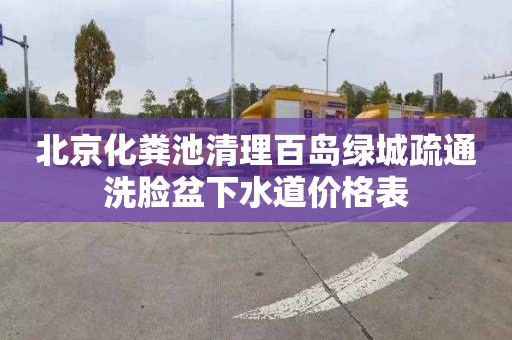 北京化粪池清理百岛绿城疏通洗脸盆下水道价格表