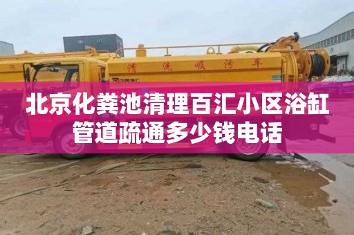 北京化粪池清理百汇小区浴缸管道疏通多少钱电话