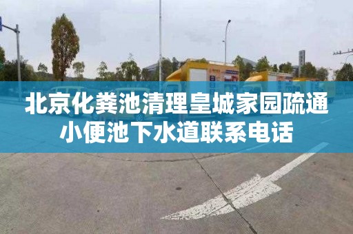 北京化粪池清理皇城家园疏通小便池下水道联系电话