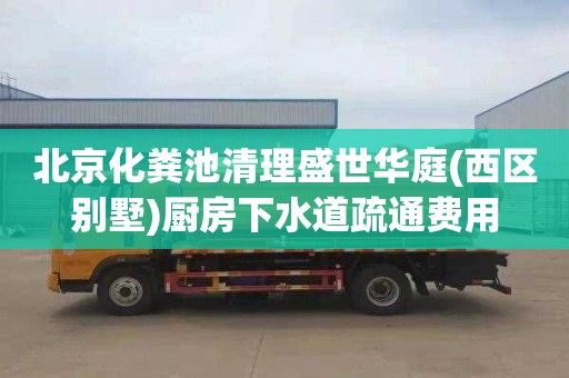北京化粪池清理盛世华庭(西区别墅)厨房下水道疏通费用