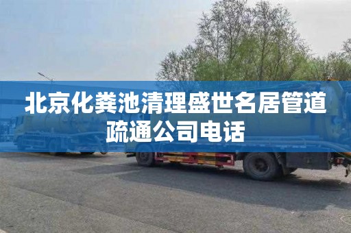 北京化粪池清理盛世名居管道疏通公司电话