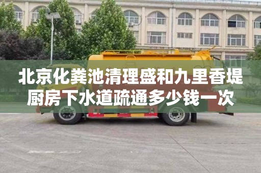 北京化粪池清理盛和九里香堤厨房下水道疏通多少钱一次