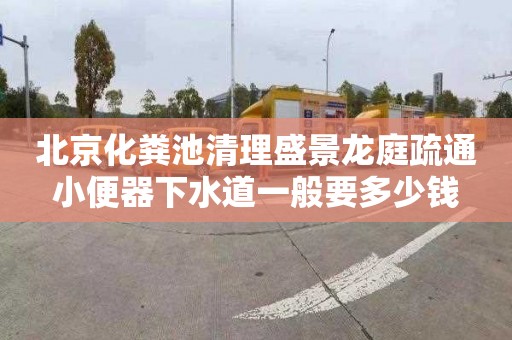 北京化粪池清理盛景龙庭疏通小便器下水道一般要多少钱