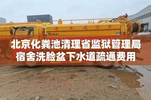 北京化粪池清理省监狱管理局宿舍洗脸盆下水道疏通费用