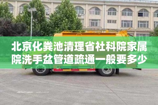 北京化粪池清理省社科院家属院洗手盆管道疏通一般要多少钱