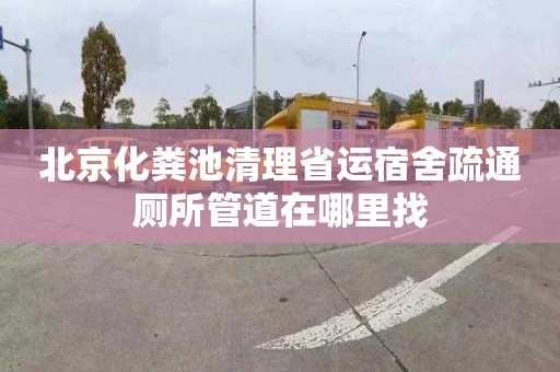 北京化粪池清理省运宿舍疏通厕所管道在哪里找