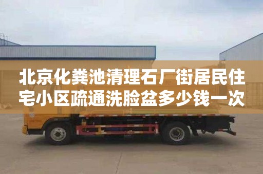 北京化粪池清理石厂街居民住宅小区疏通洗脸盆多少钱一次