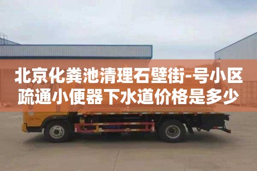北京化粪池清理石壁街-号小区疏通小便器下水道价格是多少