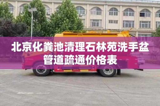 北京化粪池清理石林苑洗手盆管道疏通价格表