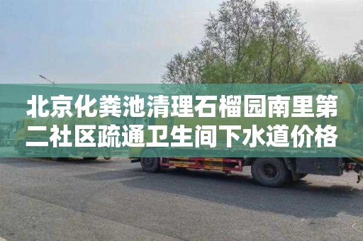 北京化粪池清理石榴园南里第二社区疏通卫生间下水道价格表