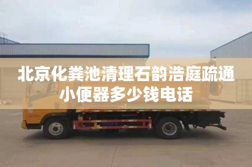 北京化粪池清理石韵浩庭疏通小便器多少钱电话