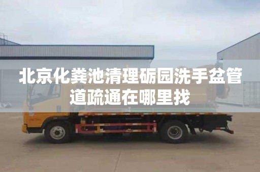 北京化粪池清理砺园洗手盆管道疏通在哪里找