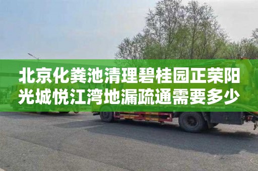 北京化粪池清理碧桂园正荣阳光城悦江湾地漏疏通需要多少钱