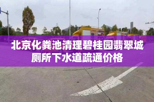 北京化粪池清理碧桂园翡翠城厕所下水道疏通价格