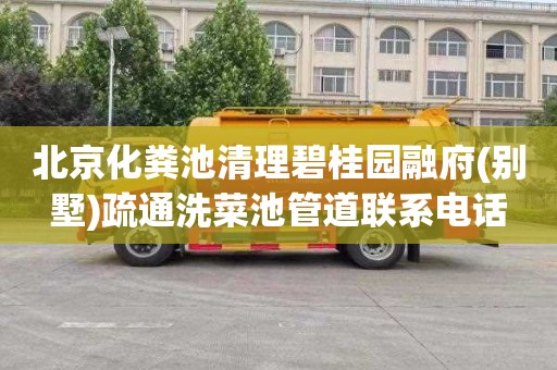 北京化粪池清理碧桂园融府(别墅)疏通洗菜池管道联系电话