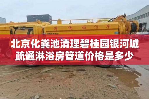 北京化粪池清理碧桂园银河城疏通淋浴房管道价格是多少