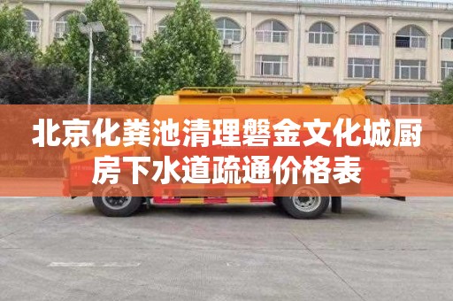 北京化粪池清理磐金文化城厨房下水道疏通价格表