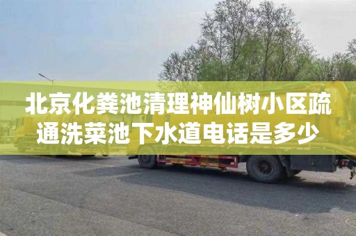 北京化粪池清理神仙树小区疏通洗菜池下水道电话是多少