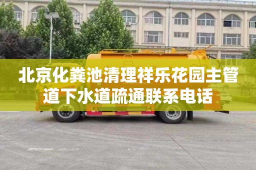 北京化粪池清理祥乐花园主管道下水道疏通联系电话