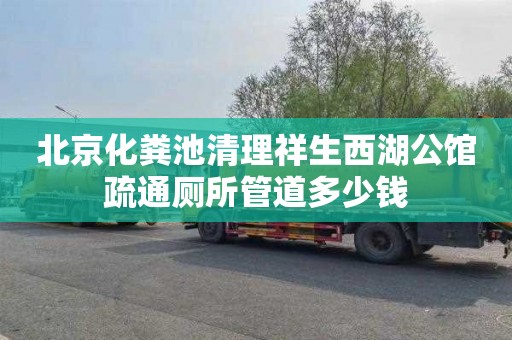 北京化粪池清理祥生西湖公馆疏通厕所管道多少钱