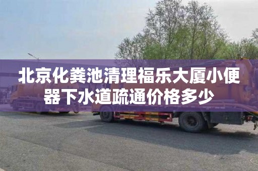 北京化粪池清理福乐大厦小便器下水道疏通价格多少