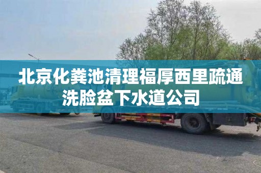 北京化粪池清理福厚西里疏通洗脸盆下水道公司