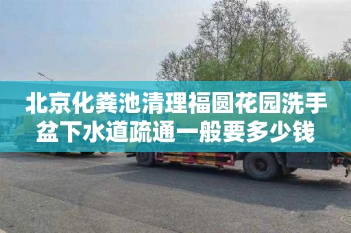 北京化粪池清理福圆花园洗手盆下水道疏通一般要多少钱