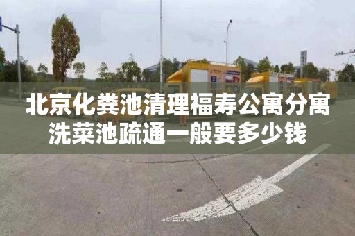 北京化粪池清理福寿公寓分寓洗菜池疏通一般要多少钱