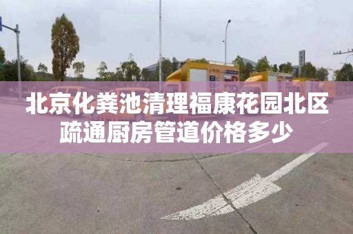 北京化粪池清理福康花园北区疏通厨房管道价格多少
