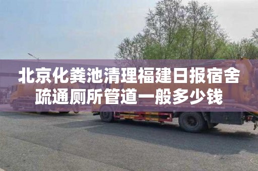 北京化粪池清理福建日报宿舍疏通厕所管道一般多少钱