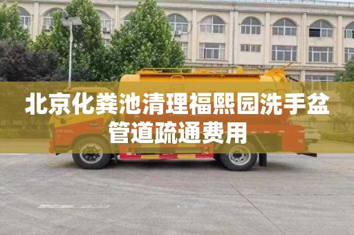 北京化粪池清理福熙园洗手盆管道疏通费用