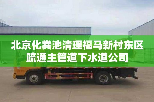 北京化粪池清理福马新村东区疏通主管道下水道公司