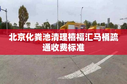 北京化粪池清理禧福汇马桶疏通收费标准