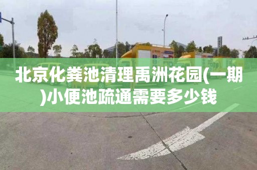 北京化粪池清理禹洲花园(一期)小便池疏通需要多少钱