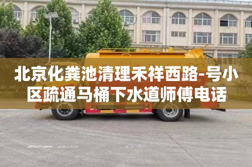 北京化粪池清理禾祥西路-号小区疏通马桶下水道师傅电话
