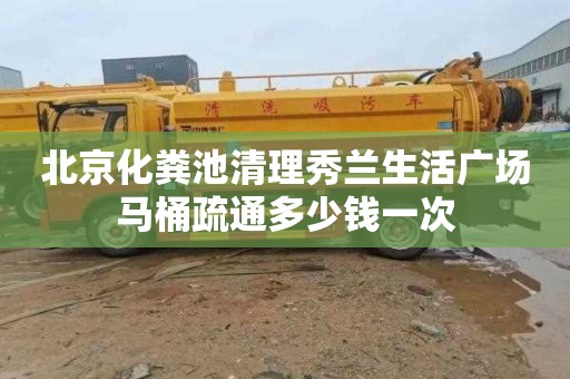 北京化粪池清理秀兰生活广场马桶疏通多少钱一次