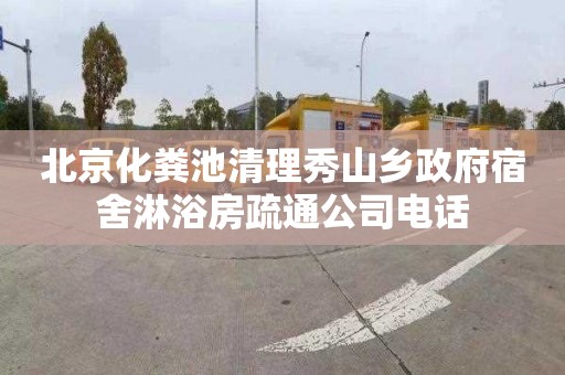 北京化粪池清理秀山乡政府宿舍淋浴房疏通公司电话