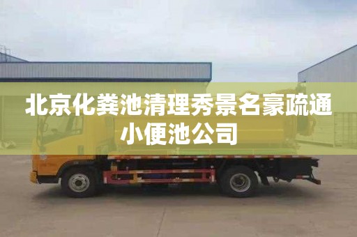 北京化粪池清理秀景名豪疏通小便池公司