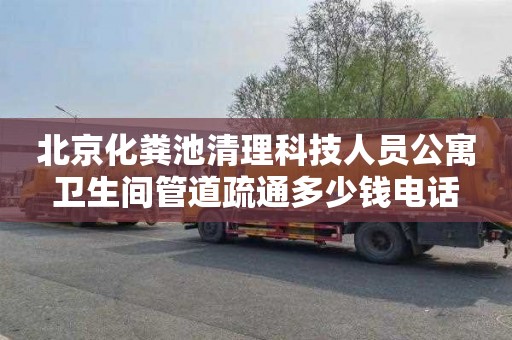 北京化粪池清理科技人员公寓卫生间管道疏通多少钱电话