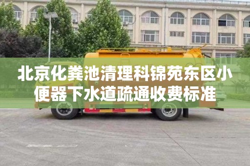 北京化粪池清理科锦苑东区小便器下水道疏通收费标准