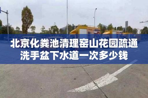北京化粪池清理窑山花园疏通洗手盆下水道一次多少钱