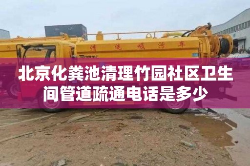 北京化粪池清理竹园社区卫生间管道疏通电话是多少