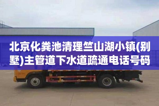 北京化粪池清理竺山湖小镇(别墅)主管道下水道疏通电话号码