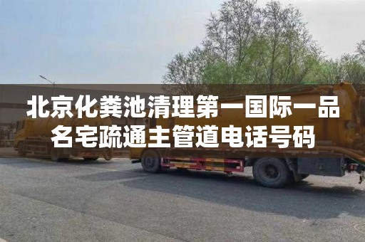 北京化粪池清理第一国际一品名宅疏通主管道电话号码